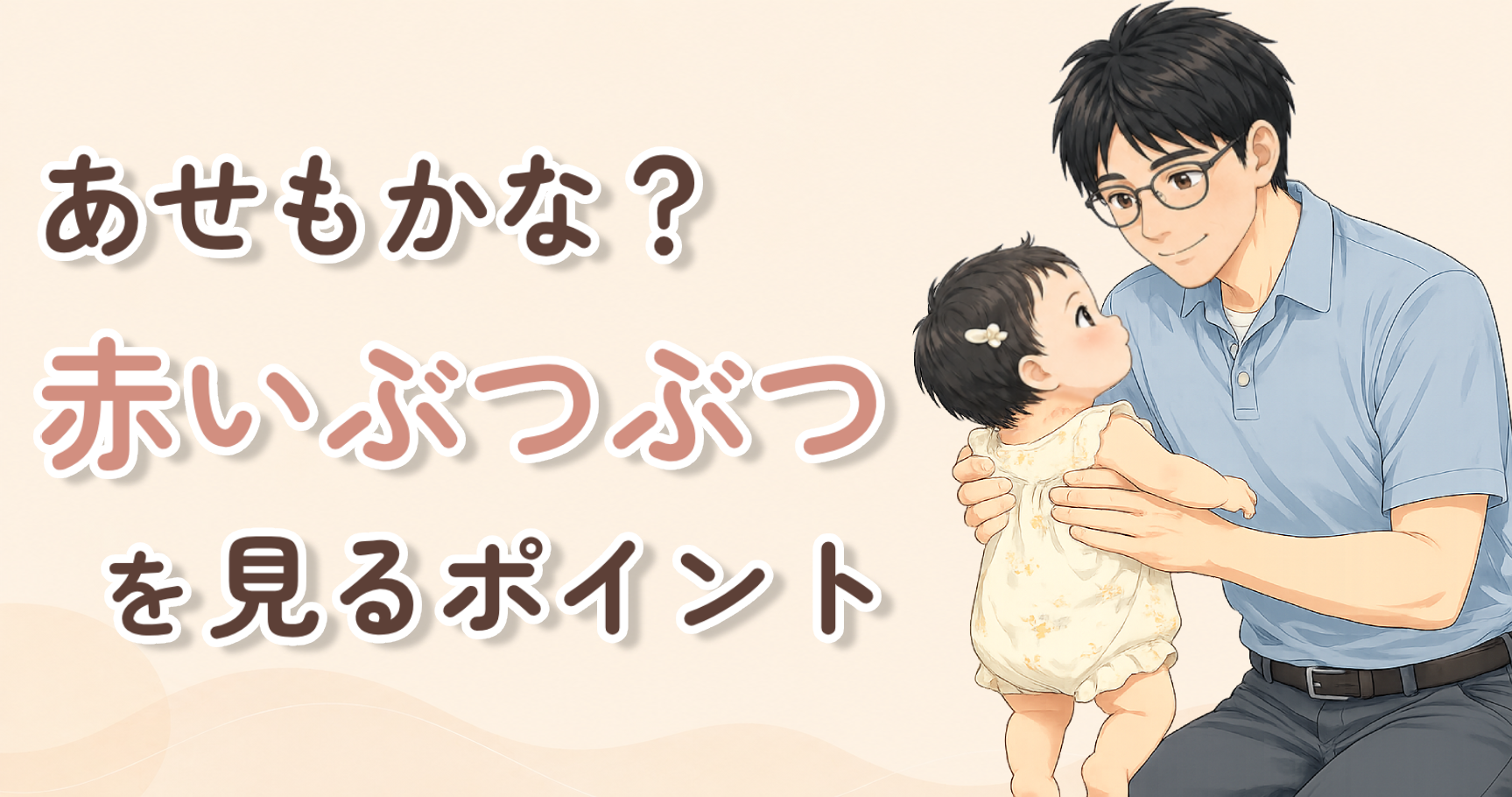 あせもかな？と気になる赤いぶつぶつを見るポイントを、父親が乳児の首元をやさしく確認しているアイキャッチ